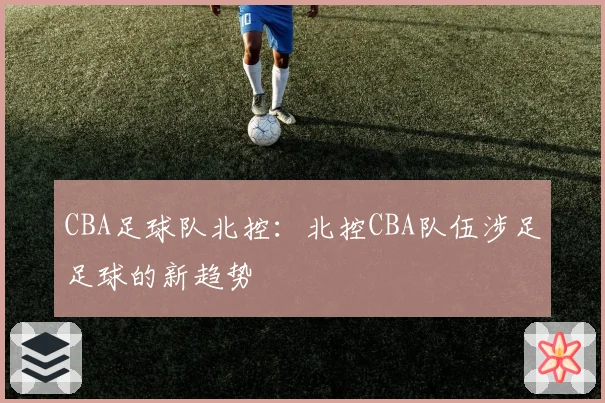 CBA足球队北控：北控CBA队伍涉足足球的新趋势