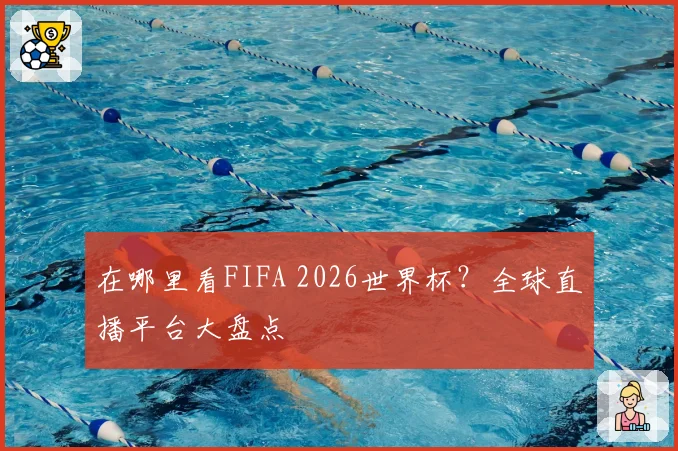在哪里看FIFA 2026世界杯?全球直播平台大盘点